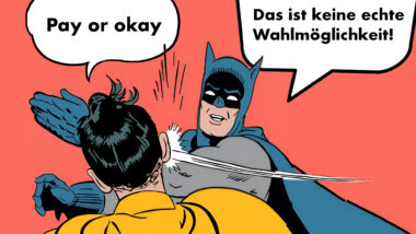 Das bekannte Meme, in dem Batman eine Backpfeife an Robin verteilt. Robin sagt: Pay or okay. Batman sagt: Das ist keine echte Wahlmöglichkeit!