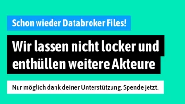 Texttafel mit Text: Schon wieder Databroker Files! Wir lassen nicht locker und enthüllen weitere Akteure. Nur möglich dank deiner Unterstützung. Spende jetzt.