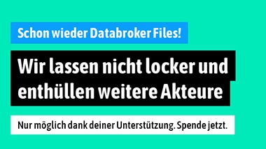 Texttafel mit Text: Schon wieder Databroker Files! Wir lassen nicht locker und enthüllen weitere Akteure. Nur möglich dank deiner Unterstützung. Spende jetzt.