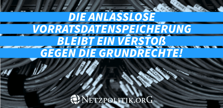 Die anlasslose Vorratsdatenspeicherung bleibt eine Verstoß gegen die Grundrechte! -- netzpolitik.org